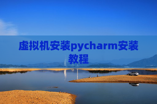 虚拟机安装pycharm安装教程